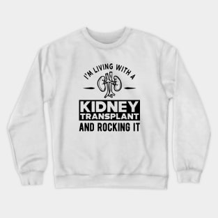 Kidney Transplant - I'm living with a kidney transplant and rocking it Crewneck Sweatshirt